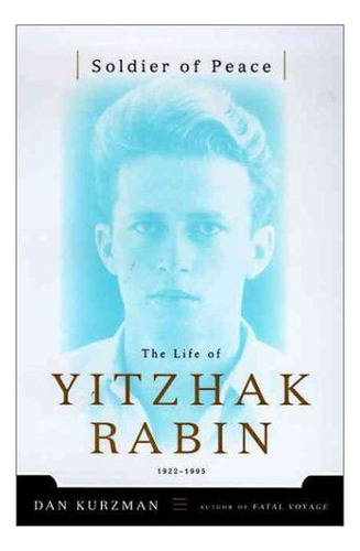 Soldier Of Peace: The Life Of Yitzhak Rabin