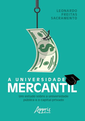 A universidade mercantil: um estudo sobre a universidade pública e o capital privado, de Sacramento, Leonardo Freitas. Appris Editora e Livraria Eireli - ME, capa mole em português, 2019