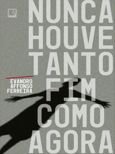 Nunca Houve Tanto Fim Como Agora, De Ferreira, Evandro Affonso. Editora Record, Capa Mole, Edição 1ª Edição - 2017 Em Português