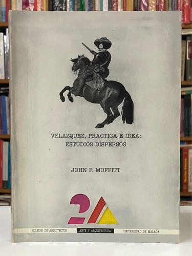 Velazquez, Práctica E Idea: Estudios Dispersos - J. Moffitt