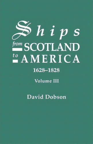 Ships From Scotland To America, 1628-1828. Volume Iii, De David Dobson. Editorial Genealogical Publishing Company, Tapa Blanda En Inglés