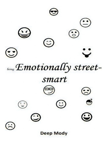 Being Emotionally Street-smart : Using Emotional Intelligence In Day-to-day Life, De Deep Mody. Editorial Createspace Independent Publishing Platform, Tapa Blanda En Inglés