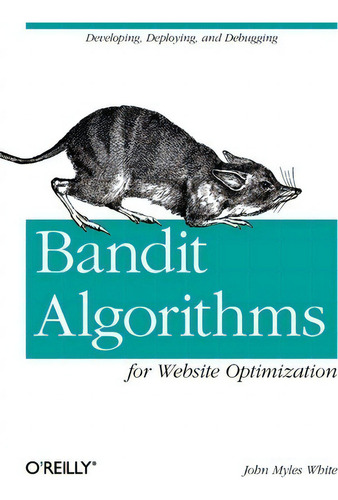 Bandit Algorithms For Website Optimization, De John Myles White., Vol. 1. Editorial O'reilly Media, Inc, Usa, Tapa Blanda En Inglés, 2013