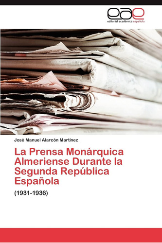 Libro: La Prensa Monárquica Almeriense Durante La Segunda