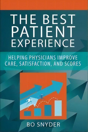The Best Patient Experience: Helping Physicians Improve Car, De Robert Snyder. Editorial Health Administration Press En Inglés