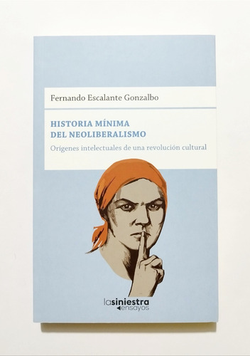 Historia Mínima Del Neoliberalismo - Fernando Escalante