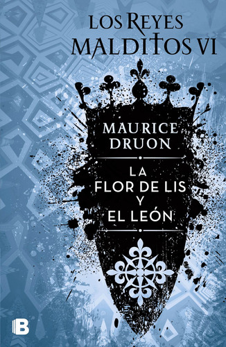 La flor de lis y el león ( Los Reyes Malditos 6 ), de Druon, Maurice. Serie Histórica Editorial Ediciones B, tapa blanda en español, 2019