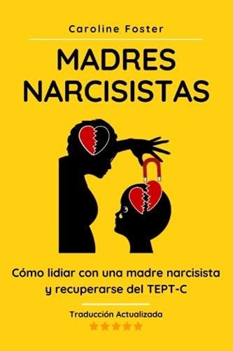 Madres Narcisistaso Lidiar Con Una Madre..., de Foster, Caroline. Editorial Independently Published en español