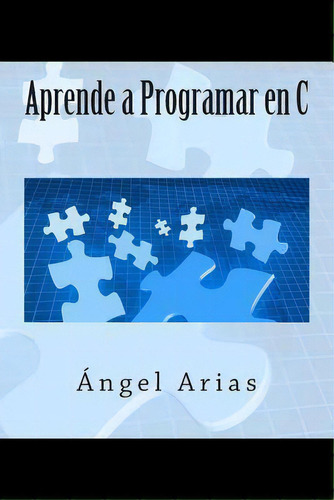 Aprende A Programar En C, De Angel Arias. Editorial Createspace Independent Publishing Platform, Tapa Blanda En Español