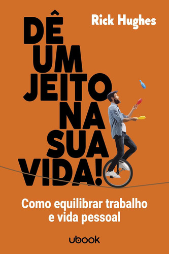 Dê Um Jeito  Sua Vida! Como Equilibrar Trabalho e Vida Pe, de HUGHES, RICK. Editora UBOOK em português