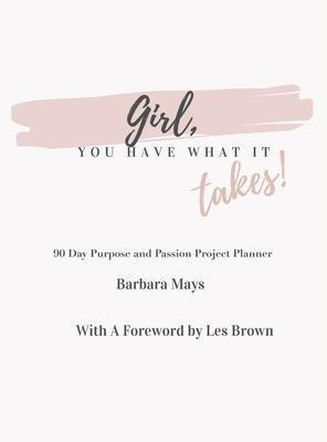 Girl, You Have What It Takes! : 90 Day Purpose An (hardback)