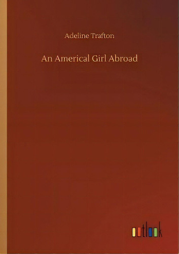 An Americal Girl Abroad, De Adeline Trafton. Editorial Outlook Verlag, Tapa Blanda En Inglés