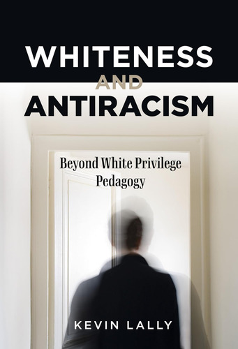 Libro: Whiteness And Antiracism: Beyond White Peda