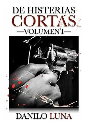 De Histerias Cortas Volumen I, De Luna, Danilo. Editorial Independently Published, Tapa Blanda En Español, 2018