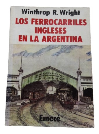 Los Ferrocarriles Ingleses En La Argentina Winthrop R Wright