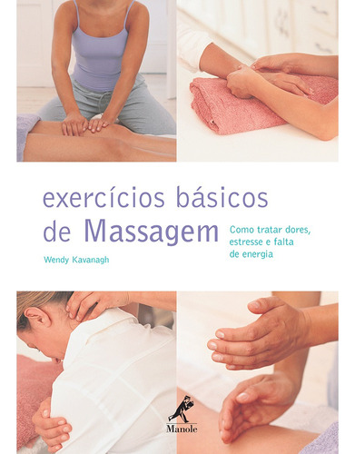 Exercícios básicos de massagem: Como tratar dores, estresse e falta de energia, de Kavanagh, Wendy. Editora Manole LTDA, capa mole em português, 2012