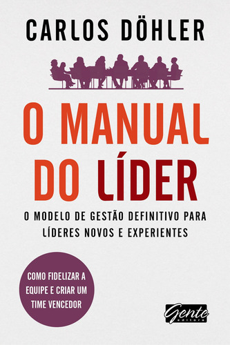 O manual do líder: O modelo de gestão definitivo para líderes novos e experientes, de Döhler, Carlos Alexandre. Editora Gente Livraria e Editora Ltda., capa mole em português, 2014