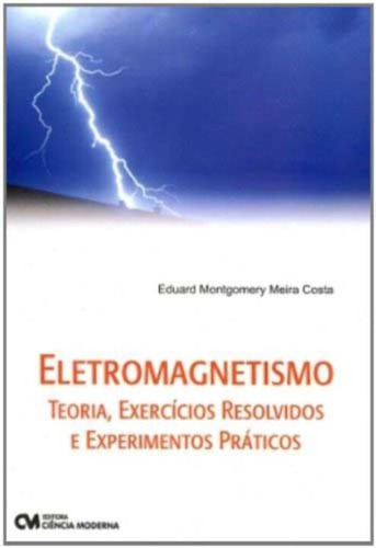 Eletromagnetismo - Teoria, Exercícios Resolvidos E Experimentos Práticos