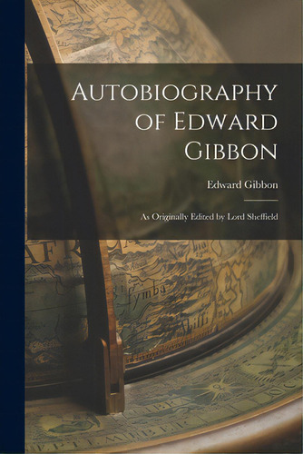 Autobiography Of Edward Gibbon: As Originally Edited By Lord Sheffield, De Gibbon, Edward 1737-1794. Editorial Hassell Street Pr, Tapa Blanda En Inglés