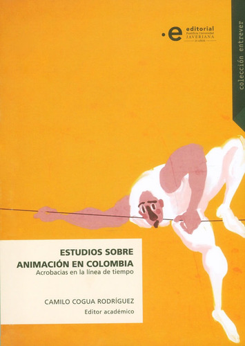 Estudios Sobre Animación En Colombia. Acrobacias En La Línea De Tiempo, De Camilo Cogua Rodríguez. Editorial U. Javeriana, Tapa Blanda, Edición 2017 En Español