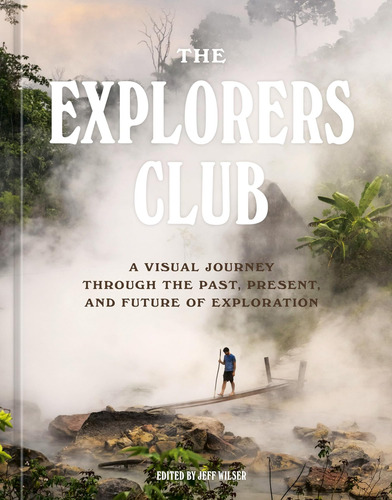 Libro: The Explorers Club: A Visual Journey Through The And