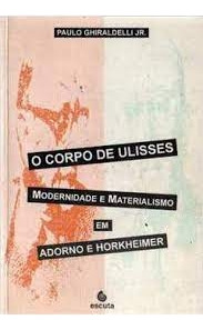 Livro O Corpo De Ulisses - Modernidade E Materialismo Em Adorno E Hopkheimer - Paulo Ghiraldelli Jr. [1996]