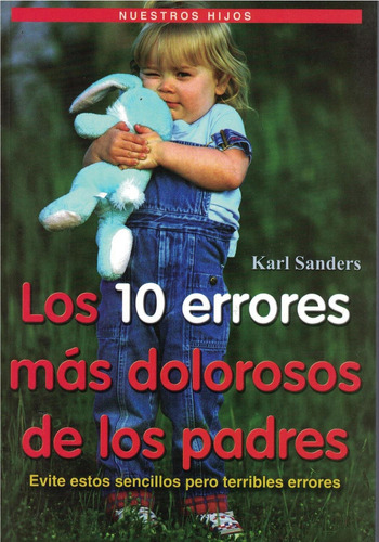 LOS 10 ERRORES MAS DOLOROSOS DE LOS PADRES, de Karl  Sanders. Editorial Libra, tapa pasta blanda, edición 1 en español, 2015