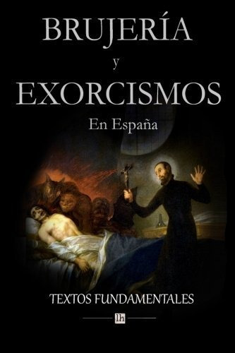 Brujería Y Exorcismos En España.: Textos Fundamentales