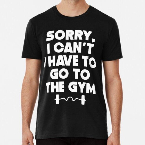 Remera Sorry I Can't I Have To Go To The Gym Algodon Premium