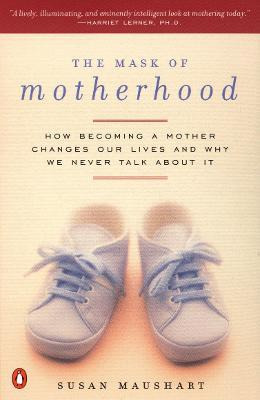 The Mask Of Motherhood : How Becoming A Mother Changes Ev...