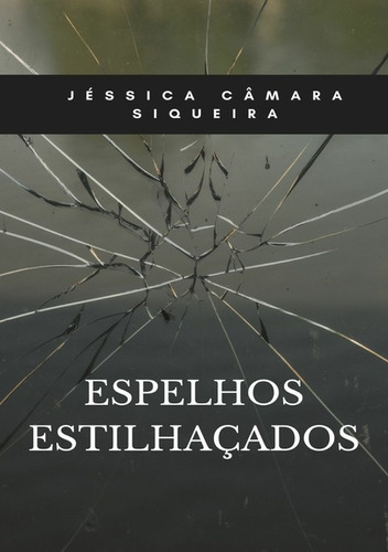 Espelhos Estilhaçados, De Jéssica Câmara Siqueira. Série Não Aplicável, Vol. 1. Editora Clube De Autores, Capa Mole, Edição 1 Em Português, 2012