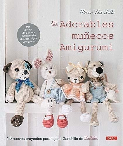 Adorables Muñecos Amigurumi: 15 Proyectos Para Tejer A Ganch