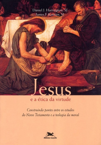 Jesus E A Ética Da Virtude - Construindo Pontes Entre Os Estudos Do Novo Testamento E A Teologia Da Moral, De Daniel J. Harrington. Editora Edições Loyola Em Português