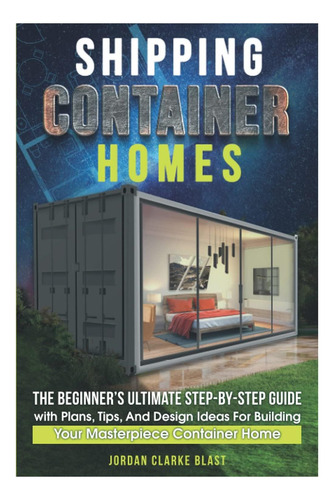 Shipping Container Homes: The Beginners Ultimate Step-by-st