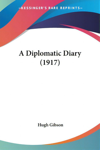 A Diplomatic Diary (1917), De Gibson, Hugh., Vol. 1. Editorial Kessinger Pub Llc, Tapa Blanda En Inglés