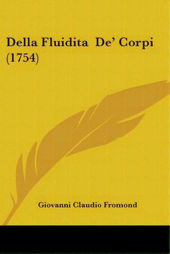 Della Fluidita De' Corpi (1754), De Fromond, Giovanni Claudio. Editorial Kessinger Pub Llc, Tapa Blanda En Inglés