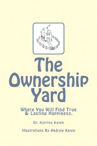 The Ownership Yard: Where You Will Find True & Lasting Happiness, De Katen, Andrew. Editorial Createspace, Tapa Blanda En Inglés