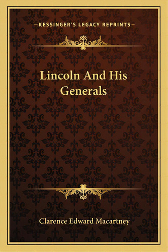 Lincoln And His Generals, De Macartney, Clarence Edward. Editorial Kessinger Pub Llc, Tapa Blanda En Inglés