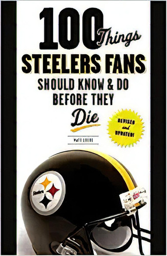 100 Things Steelers Fans Should Know & Do Before They Die (, De Matt Loede. Editorial Triumph Books En Inglés