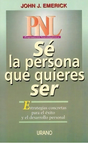 Pnl. Se La Persona Que Quieres Ser - John J. Emerick, De John J. Emerick. Editorial Urano En Español