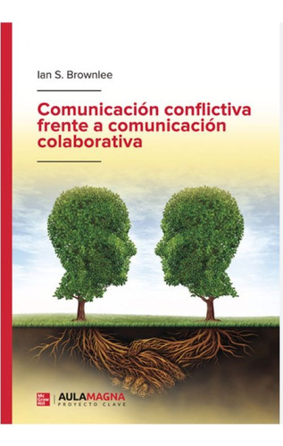 Comunicación Conflictiva Frente A Comunicación Colaborativa, De Brownlee , Ian S..., Vol. 1.0. Editorial Aula Magna Proyecto Clave Mcgraw Hill, Tapa Blanda, Edición 1.0 En Español, 2018