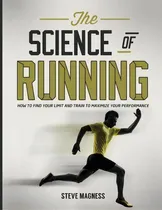 Comprar The Science Of Running : How To Find Your Limit And Train To Maximize Your Performance, De Steve Magness. Editorial Origin Press (ca), Tapa Blanda En Inglés