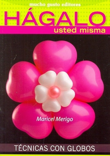 Técnicas Con Globos - Merigo, Maricel, de MERIGO, MARICEL. Editorial MUCHO GUSTO en español