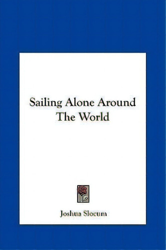 Sailing Alone Around The World, De Captain Joshua Slocum. Editorial Kessinger Publishing, Tapa Dura En Inglés