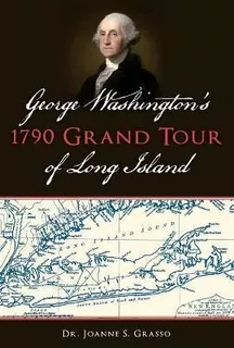 George Washington's 1790 Grand Tour Of Long Island - Dr. ...