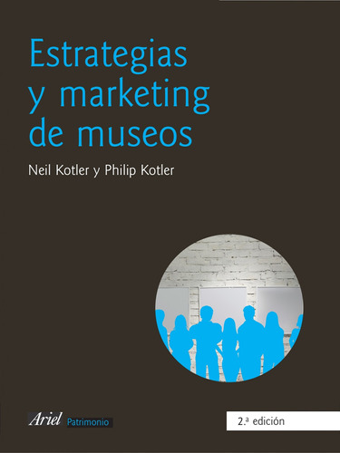 Estrategias y marketing de museos, de Kotler, Neil. Serie Ariel Patrimonio histórico Editorial Ariel México, tapa blanda en español, 2011