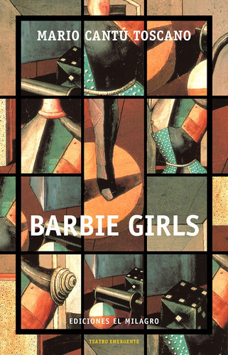 Barbie Girls, de Cantú Toscano, Mario. Serie Teatro Emergente Editorial Ediciones El Milagro, tapa blanda en español, 2009