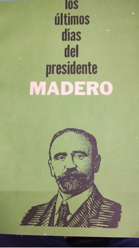 Los Últimos Días Del Presidente Madero
