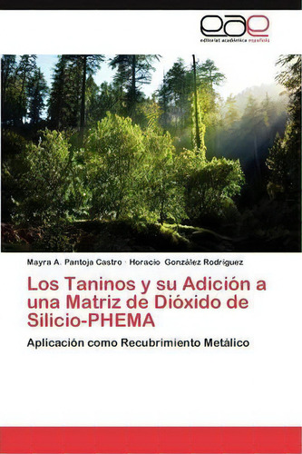 Los Taninos Y Su Adicion A Una Matriz De Dioxido De Silicio-phema, De Pantoja Castro Mayra A. Editorial Academica Espanola, Tapa Blanda En Español