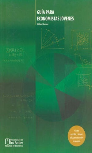 Guía Para Economistas Jovenes: Cómo Escribir Y Hablar Eficazmente Sobre Economía, De Thomson, William. Editorial Universidad De Los Andes, Tapa Blanda, Edición 1° Edición En Español, 2015